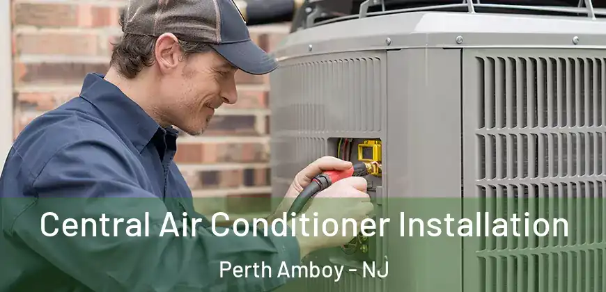  Central Air Conditioner Installation Perth Amboy - NJ