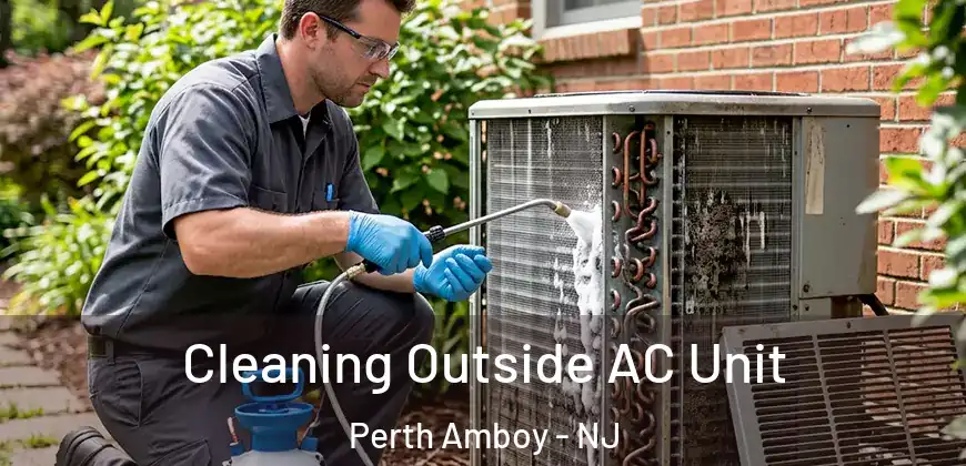 Cleaning Outside AC Unit Perth Amboy - NJ