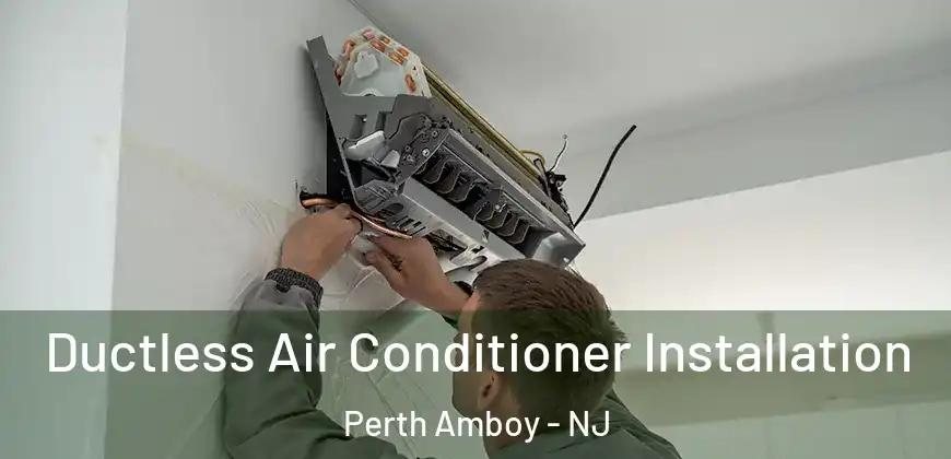 Ductless Air Conditioner Installation Perth Amboy - NJ