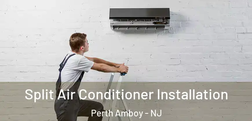 Split Air Conditioner Installation Perth Amboy - NJ